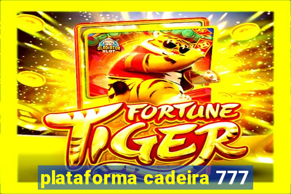 plataforma cadeira 777